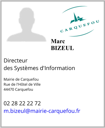 MarcBIZEUL  Directeur  des Systèmes d'Information   Mairie de Carquefou Rue de l'Hôtel de Ville 44470 Carquefou  02 28 22 22 72 m.bizeul@mairie-carquefou.fr