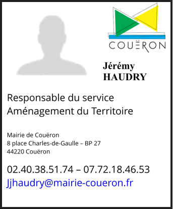 Jérémy HAUDRY  Responsable du service  Aménagement du Territoire  Mairie de Couëron 8 place Charles-de-Gaulle – BP 27 44220 Couëron  02.40.38.51.74 – 07.72.18.46.53 Jjhaudry@mairie-coueron.fr