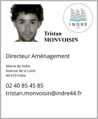 TristanMONVOISIN  Directeur Aménagement  Mairie de Indre Avenue de la Loire 44 610 Indre  02 40 85 45 85 tristan.monvoisin@indre44.fr